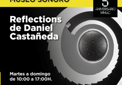 Museo Sonoro, Reflections de Daniel Castañeda, Martes a Domingo de 10:00 a 17:00 hrs., MMAC